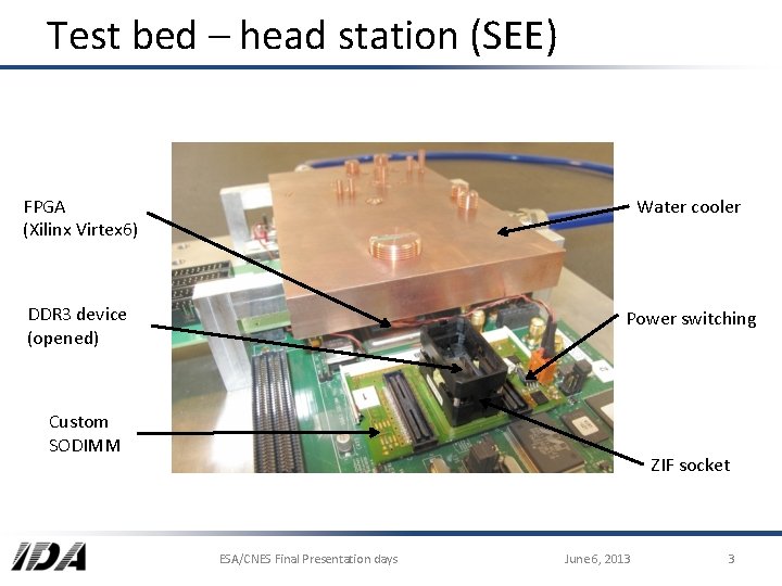 Test bed – head station (SEE) FPGA (Xilinx Virtex 6) Water cooler DDR 3