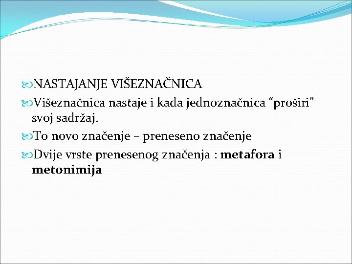 NASTAJANJE VIŠEZNAČNICA Višeznačnica nastaje i kada jednoznačnica “proširi” svoj sadržaj. To novo značenje NASTAJANJE VIŠEZNAČNICA Višeznačnica nastaje i kada jednoznačnica “proširi” svoj sadržaj. To novo značenje