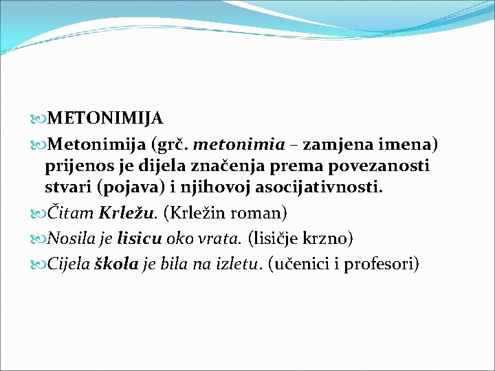 METONIMIJA Metonimija (grč. metonimia – zamjena imena) prijenos je dijela značenja prema povezanosti METONIMIJA Metonimija (grč. metonimia – zamjena imena) prijenos je dijela značenja prema povezanosti