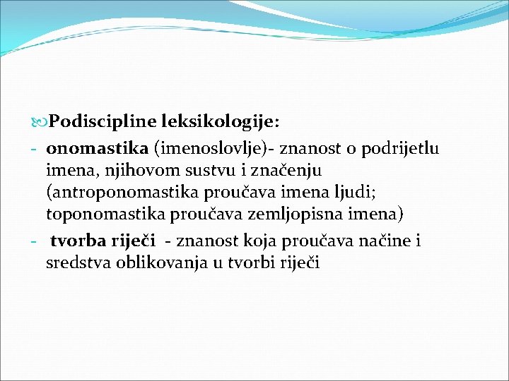 Podiscipline leksikologije: - onomastika (imenoslovlje)- znanost o podrijetlu imena, njihovom sustvu i značenju Podiscipline leksikologije: - onomastika (imenoslovlje)- znanost o podrijetlu imena, njihovom sustvu i značenju