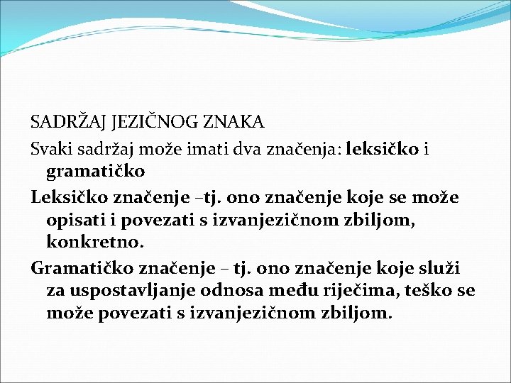 SADRŽAJ JEZIČNOG ZNAKA Svaki sadržaj može imati dva značenja: leksičko i gramatičko Leksičko značenje SADRŽAJ JEZIČNOG ZNAKA Svaki sadržaj može imati dva značenja: leksičko i gramatičko Leksičko značenje