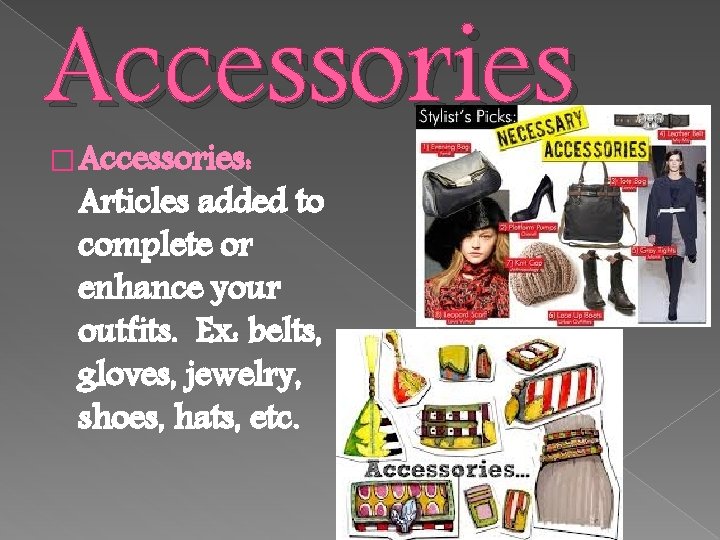 Accessories � Accessories: Articles added to complete or enhance your outfits. Ex: belts, gloves,