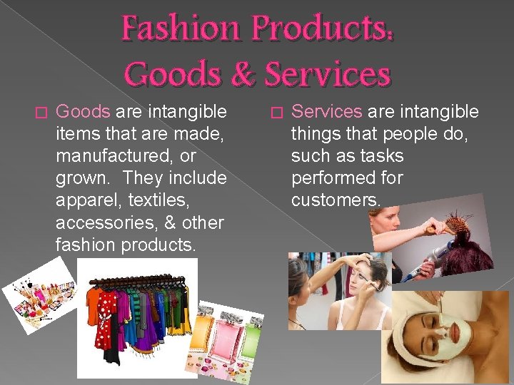 � Fashion Products: Goods & Services Goods are intangible items that are made, manufactured,