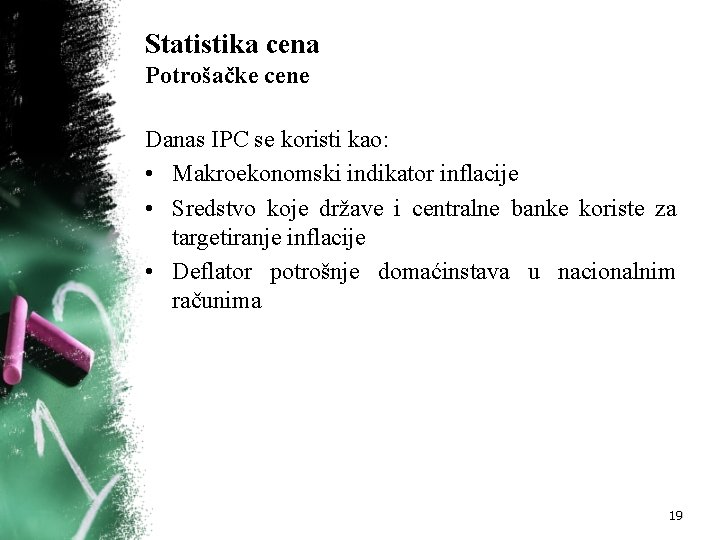 Statistika cena Potrošačke cene Danas IPC se koristi kao: • Makroekonomski indikator inflacije •