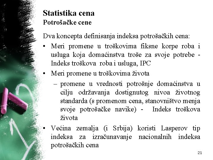 Statistika cena Potrošačke cene Dva koncepta definisanja indeksa potrošačkih cena: • Meri promene u