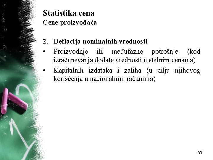 Statistika cena Cene proizvođača 2. Deflacija nominalnih vrednosti • Proizvodnje ili međufazne potrošnje (kod