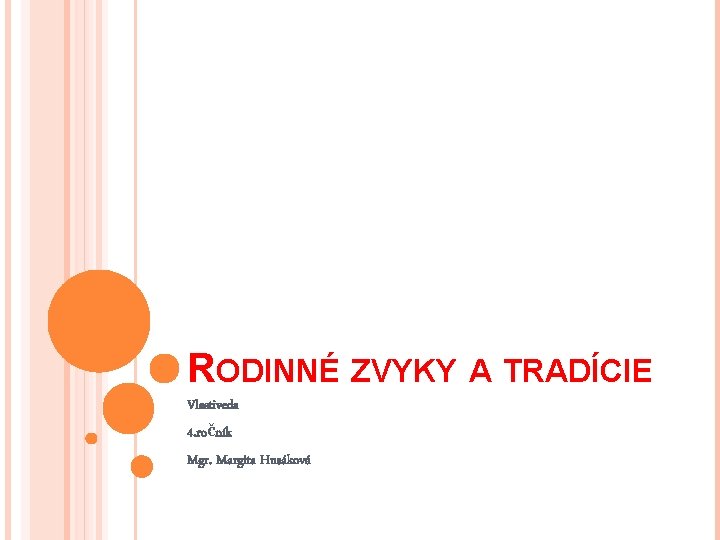 RODINNÉ ZVYKY A TRADÍCIE Vlastiveda 4. ročník Mgr. Margita Husáková 