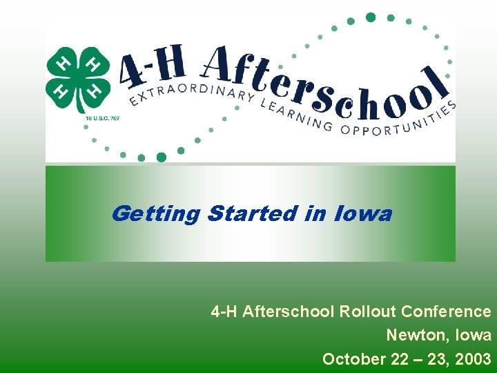 Getting Started in Iowa 4 -H Afterschool Rollout Conference Newton, Iowa October 22 –