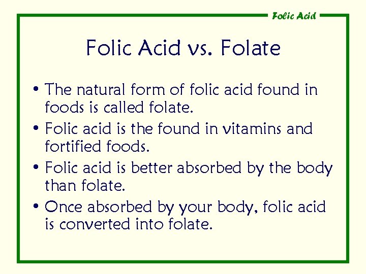 Folic Acid vs. Folate • The natural form of folic acid found in foods