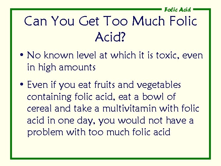 Folic Acid Can You Get Too Much Folic Acid? • No known level at