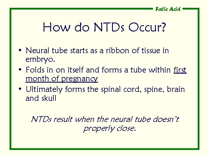 Folic Acid How do NTDs Occur? • Neural tube starts as a ribbon of
