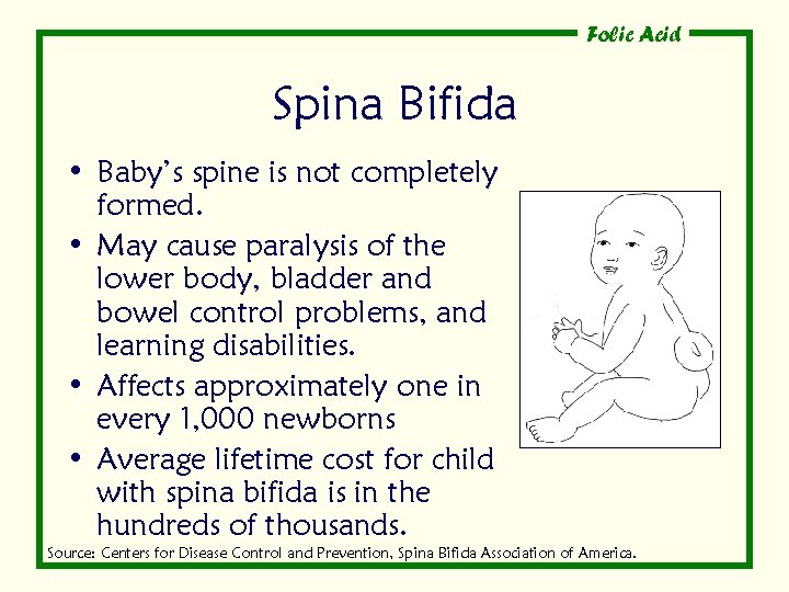 Folic Acid Spina Bifida • Baby’s spine is not completely formed. • May cause