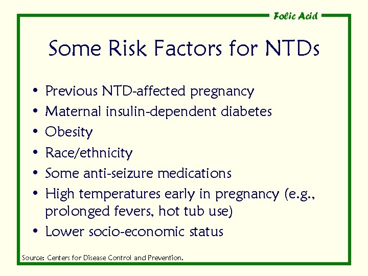 Folic Acid Some Risk Factors for NTDs • • • Previous NTD-affected pregnancy Maternal