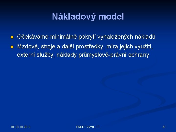 Nákladový model n Očekáváme minimálně pokrytí vynaložených nákladů n Mzdové, stroje a další prostředky,