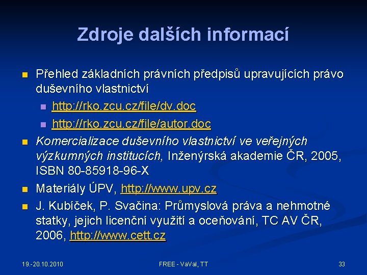 Zdroje dalších informací n n Přehled základních právních předpisů upravujících právo duševního vlastnictví n Zdroje dalších informací n n Přehled základních právních předpisů upravujících právo duševního vlastnictví n