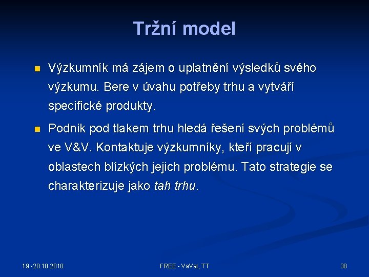 Tržní model n Výzkumník má zájem o uplatnění výsledků svého výzkumu. Bere v úvahu Tržní model n Výzkumník má zájem o uplatnění výsledků svého výzkumu. Bere v úvahu