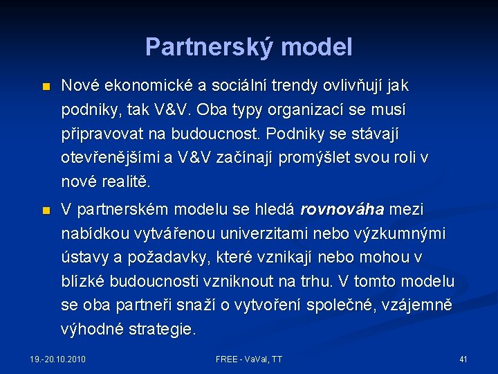 Partnerský model n Nové ekonomické a sociální trendy ovlivňují jak podniky, tak V&V. Oba Partnerský model n Nové ekonomické a sociální trendy ovlivňují jak podniky, tak V&V. Oba
