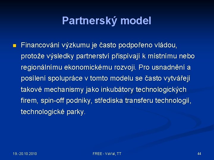 Partnerský model n Financování výzkumu je často podpořeno vládou, protože výsledky partnerství přispívají k Partnerský model n Financování výzkumu je často podpořeno vládou, protože výsledky partnerství přispívají k