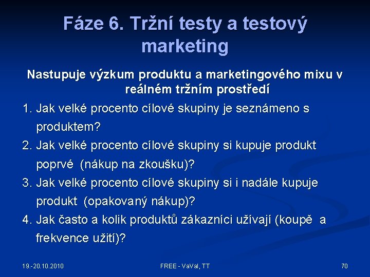 Fáze 6. Tržní testy a testový marketing Nastupuje výzkum produktu a marketingového mixu v