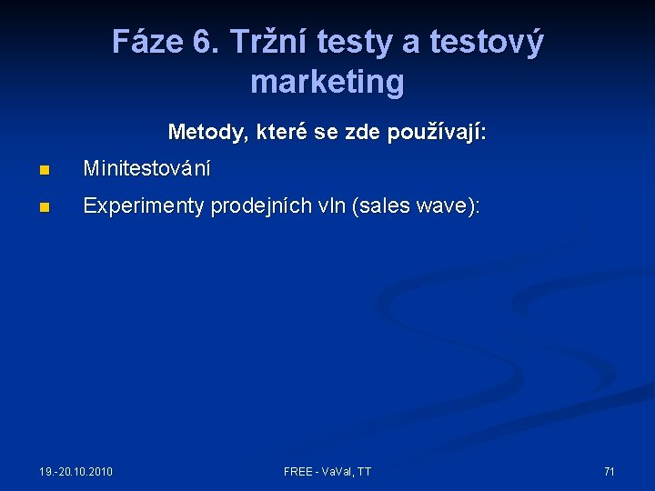 Fáze 6. Tržní testy a testový marketing Metody, které se zde používají: n Minitestování