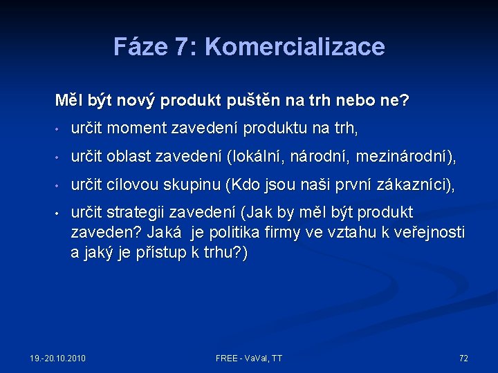 Fáze 7: Komercializace Měl být nový produkt puštěn na trh nebo ne? • určit Fáze 7: Komercializace Měl být nový produkt puštěn na trh nebo ne? • určit