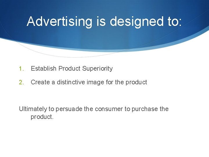 Advertising is designed to: 1. Establish Product Superiority 2. Create a distinctive image for