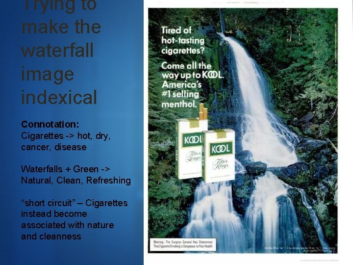 Trying to make the waterfall image indexical Connotation: Cigarettes -> hot, dry, cancer, disease