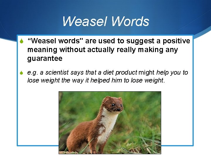 Weasel Words S “Weasel words" are used to suggest a positive meaning without actually