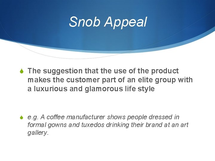 Snob Appeal S The suggestion that the use of the product makes the customer