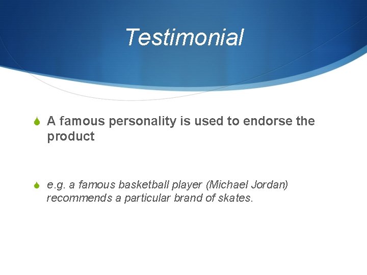 Testimonial S A famous personality is used to endorse the product S e. g.