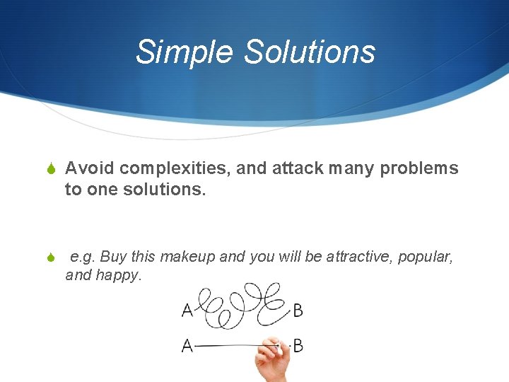 Simple Solutions S Avoid complexities, and attack many problems to one solutions. S e.