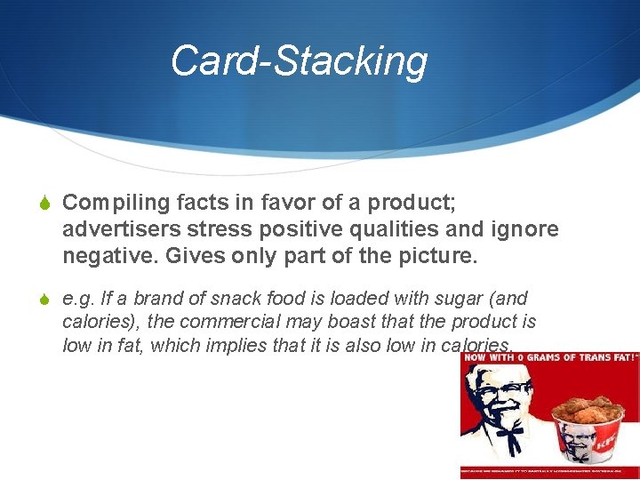 Card-Stacking S Compiling facts in favor of a product; advertisers stress positive qualities and