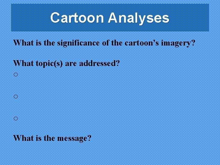 Cartoon Analyses What is the significance of the cartoon’s imagery? What topic(s) are addressed?