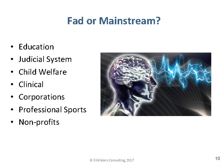 Fad or Mainstream? • • Education Judicial System Child Welfare Clinical Corporations Professional Sports