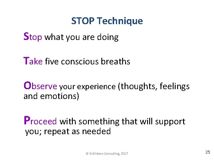 STOP Technique Stop what you are doing Take five conscious breaths Observe your experience