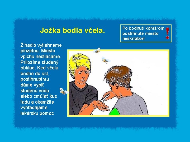 Jožka bodla včela. Žihadlo vytiahneme pinzetou. Miesto vpichu nestláčame. Priložíme studený obklad. Keď včela