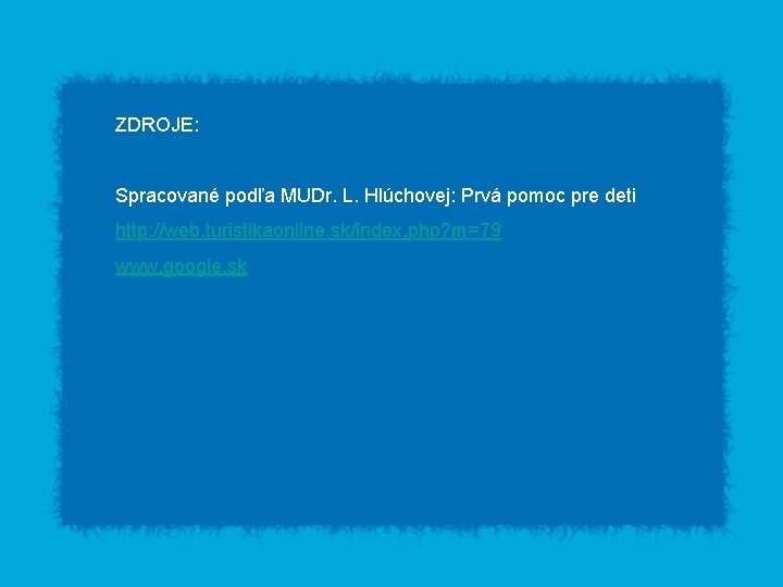 ZDROJE: Spracované podľa MUDr. L. Hlúchovej: Prvá pomoc pre deti http: //web. turistikaonline. sk/index.