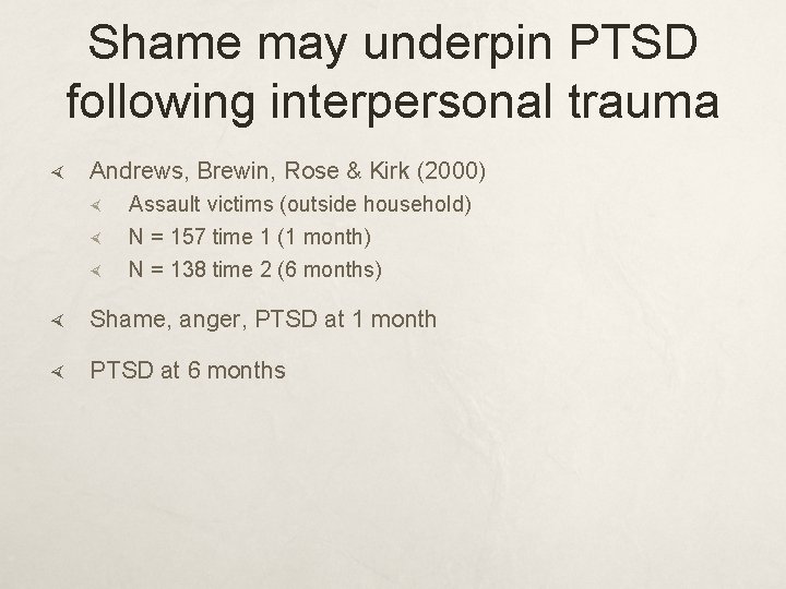 Shame may underpin PTSD following interpersonal trauma Andrews, Brewin, Rose & Kirk (2000) Assault