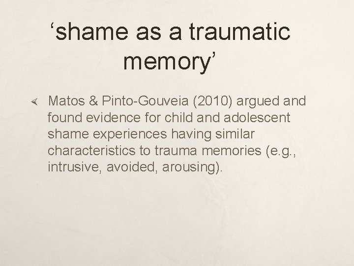 ‘shame as a traumatic memory’ Matos & Pinto-Gouveia (2010) argued and found evidence for