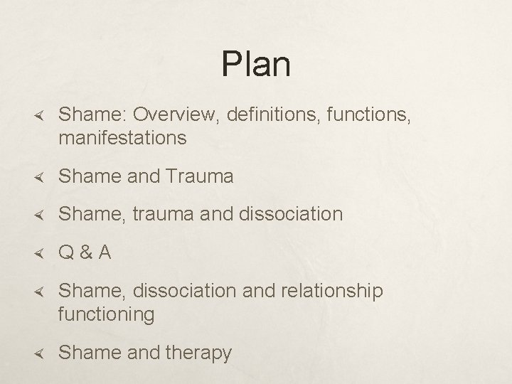 Plan Shame: Overview, definitions, functions, manifestations Shame and Trauma Shame, trauma and dissociation Q&A