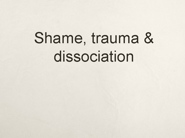 Shame, trauma & dissociation 