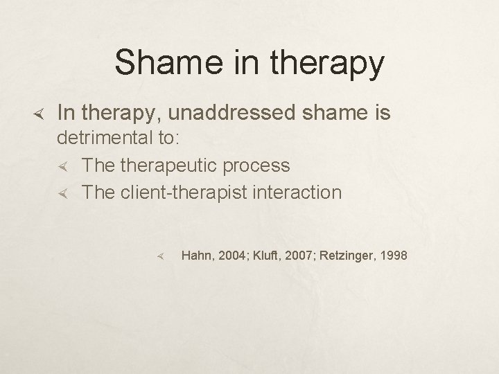 Shame in therapy In therapy, unaddressed shame is detrimental to: The therapeutic process The