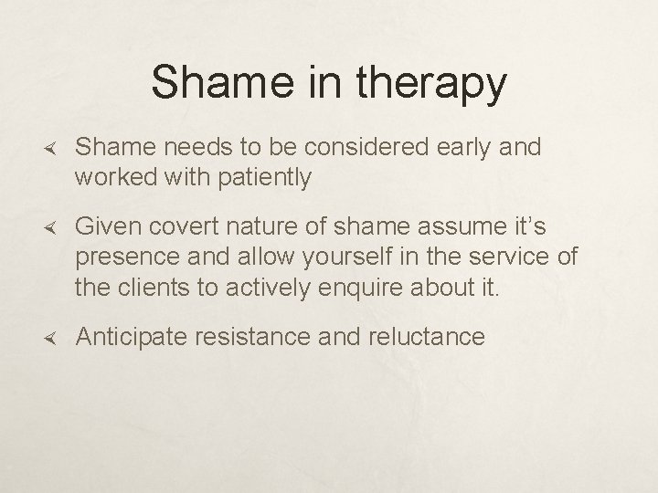 Shame in therapy Shame needs to be considered early and worked with patiently Given