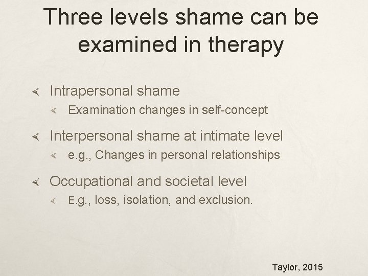 Three levels shame can be examined in therapy Intrapersonal shame Interpersonal shame at intimate