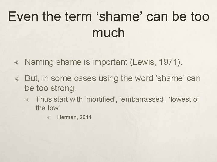 Even the term ‘shame’ can be too much Naming shame is important (Lewis, 1971).