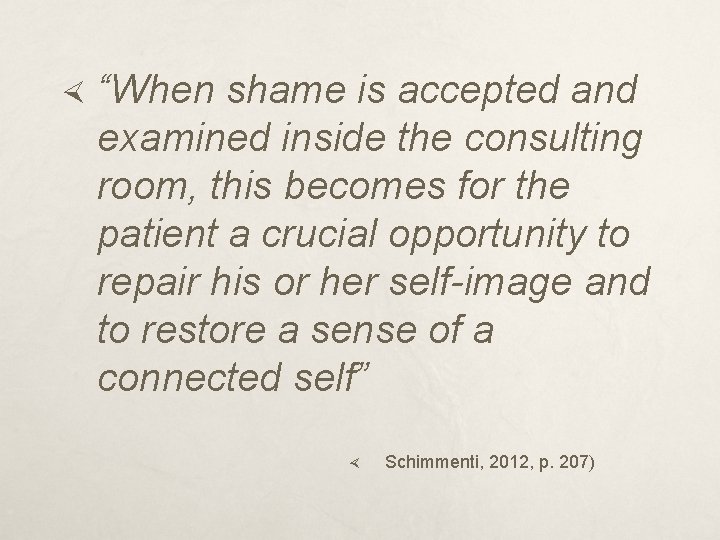  “When shame is accepted and examined inside the consulting room, this becomes for