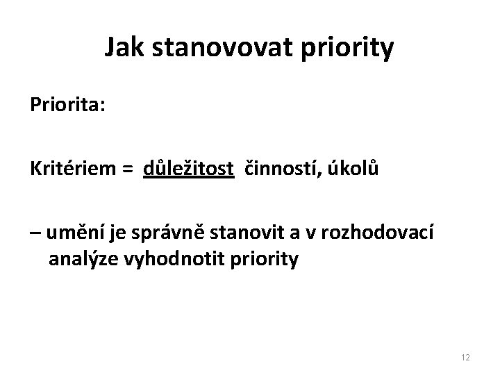 Jak stanovovat priority Priorita: Kritériem = důležitost činností, úkolů – umění je správně stanovit