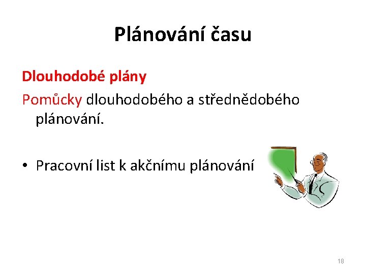 Plánování času Dlouhodobé plány Pomůcky dlouhodobého a střednědobého plánování. • Pracovní list k akčnímu