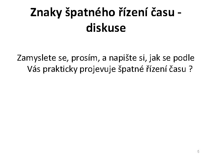 Znaky špatného řízení času diskuse Zamyslete se, prosím, a napište si, jak se podle