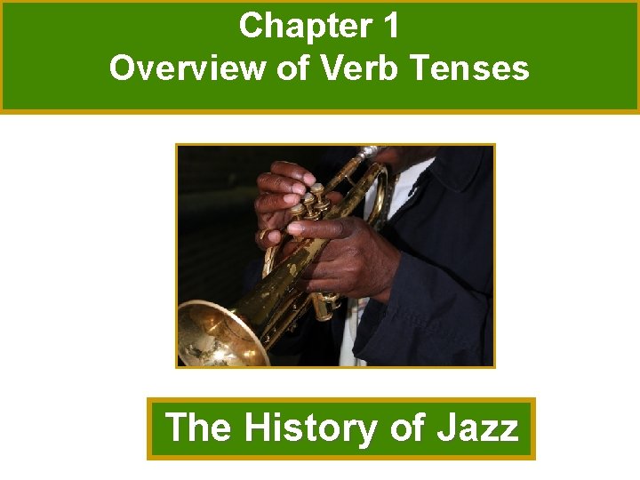 Chapter 1 Overview of Verb Tenses The History of Jazz 